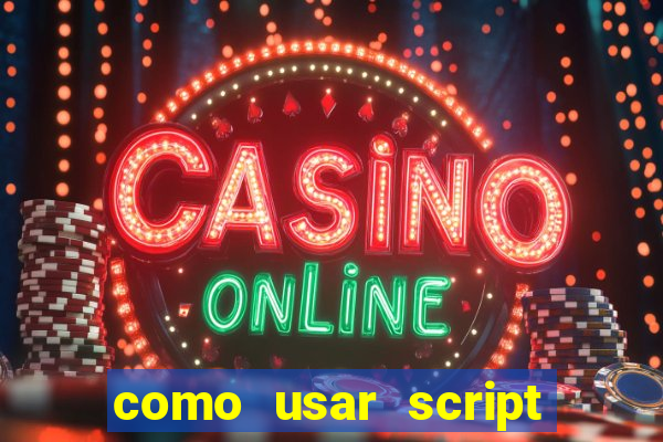 como usar script no cmsp