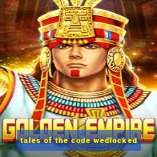 tales of the code wedlocked