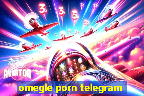 omegle porn telegram