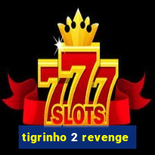 tigrinho 2 revenge