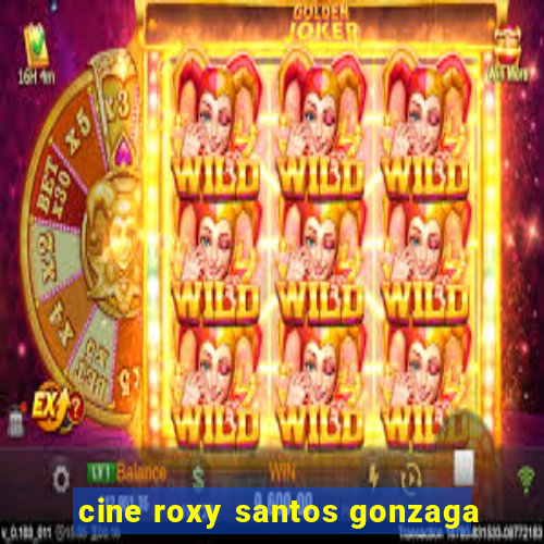 cine roxy santos gonzaga