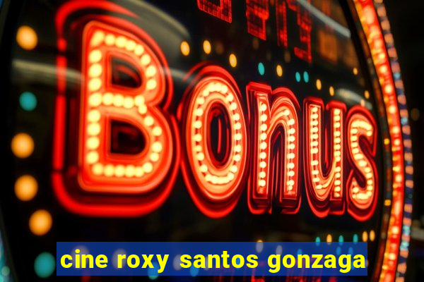 cine roxy santos gonzaga