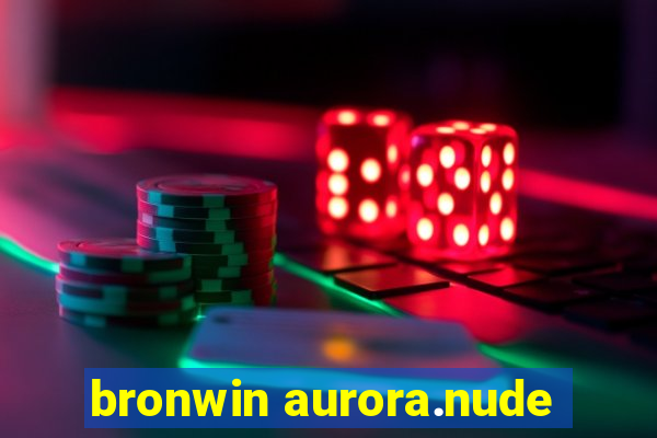 bronwin aurora.nude