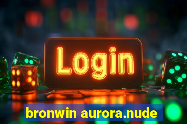 bronwin aurora.nude