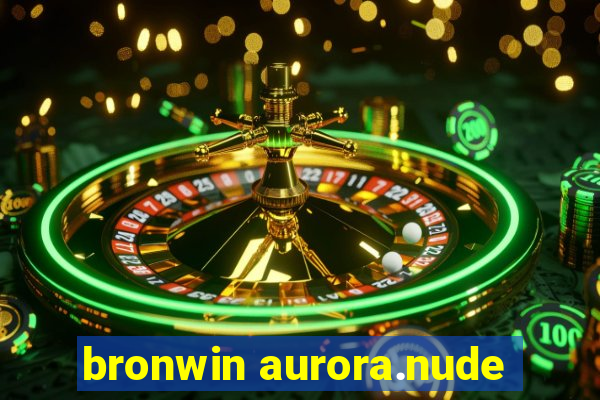 bronwin aurora.nude