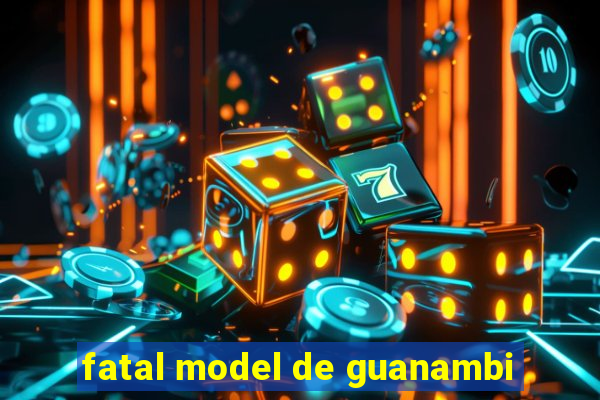 fatal model de guanambi