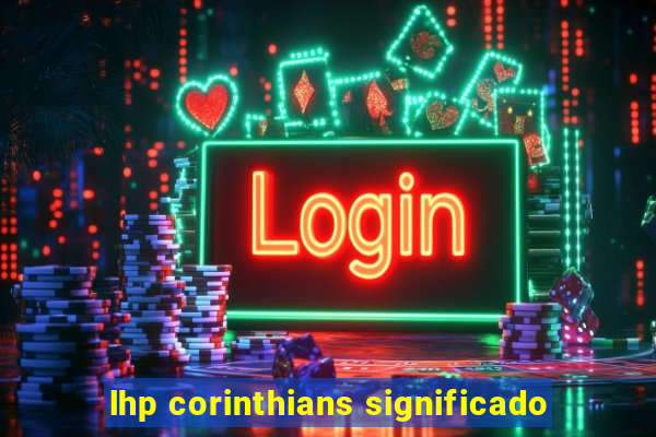 lhp corinthians significado