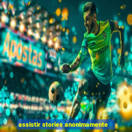 assistir stories anonimamente