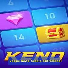 xeque mate tabela nutricional