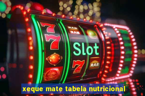 xeque mate tabela nutricional