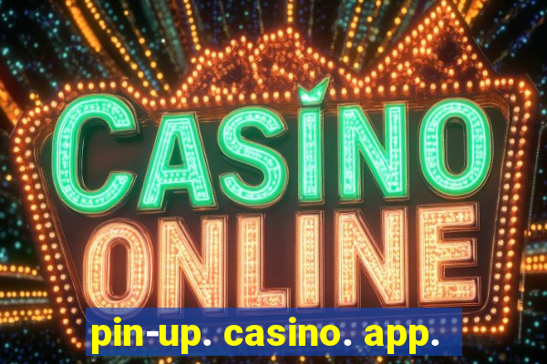 pin-up. casino. app.