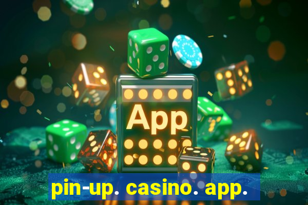 pin-up. casino. app.