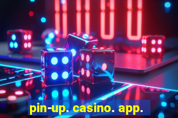 pin-up. casino. app.