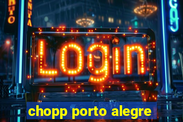 chopp porto alegre