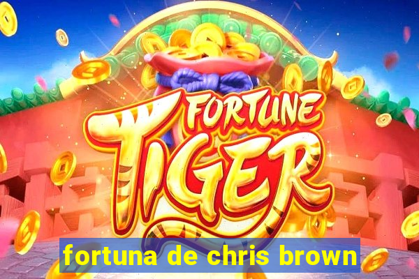 fortuna de chris brown