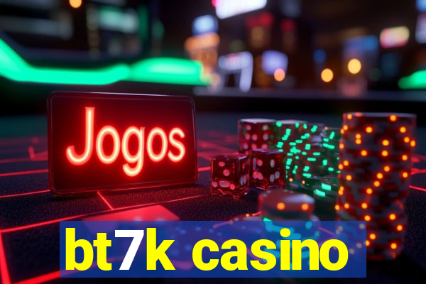 bt7k casino