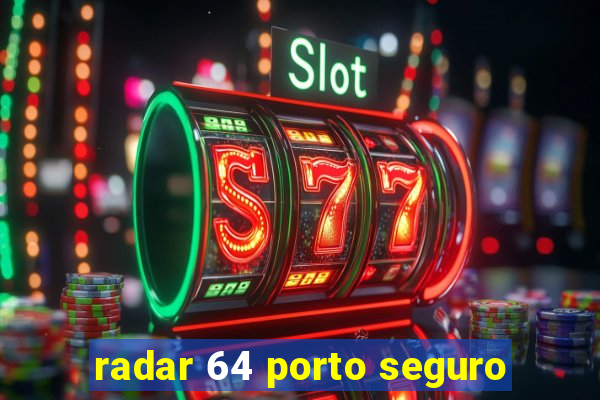 radar 64 porto seguro