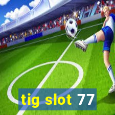 tig slot 77