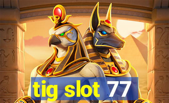 tig slot 77