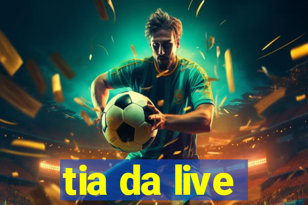 tia da live