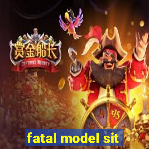 fatal model sit