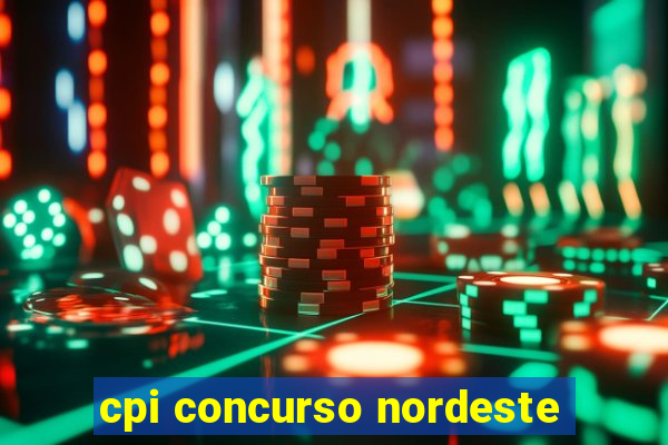 cpi concurso nordeste