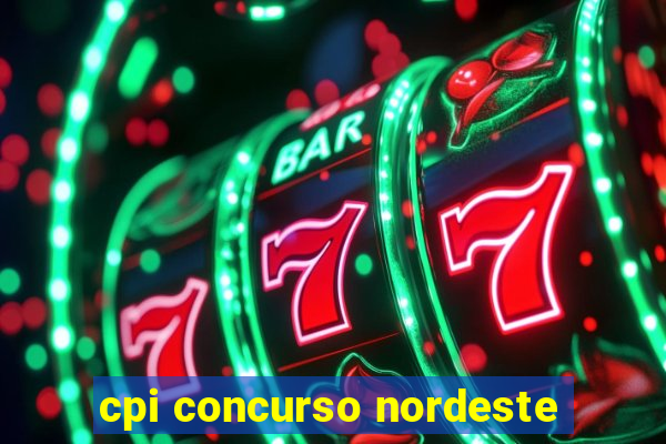 cpi concurso nordeste