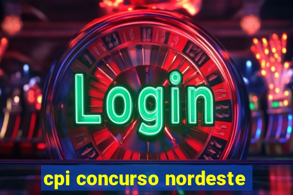 cpi concurso nordeste