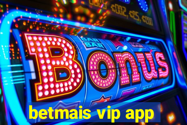 betmais vip app