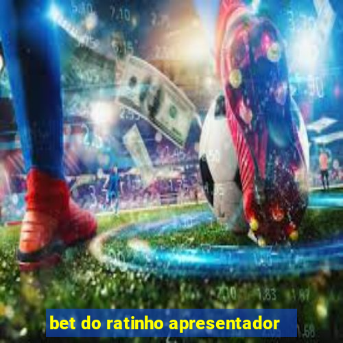 bet do ratinho apresentador