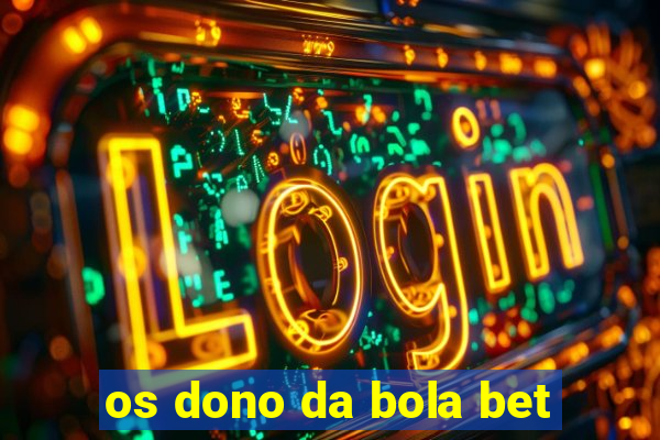 os dono da bola bet