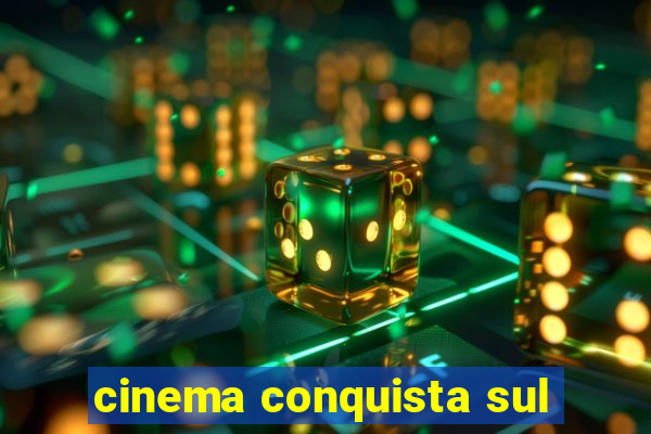 cinema conquista sul