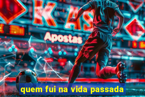 quem fui na vida passada