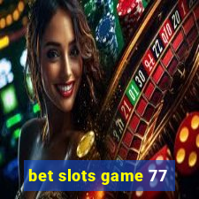 bet slots game 77