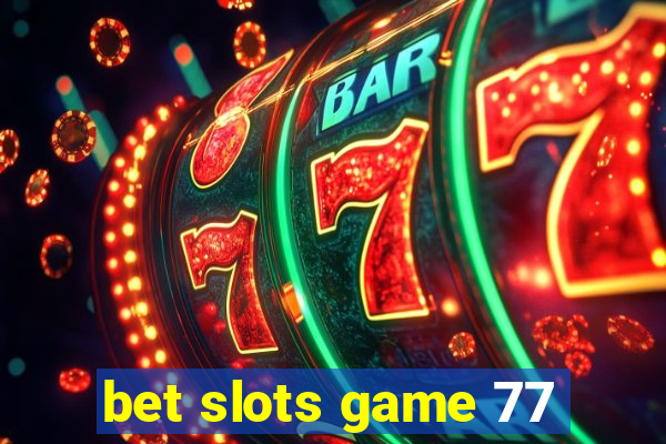 bet slots game 77