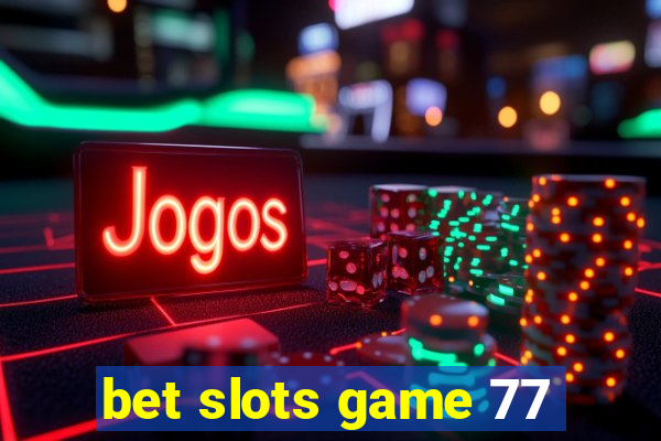 bet slots game 77