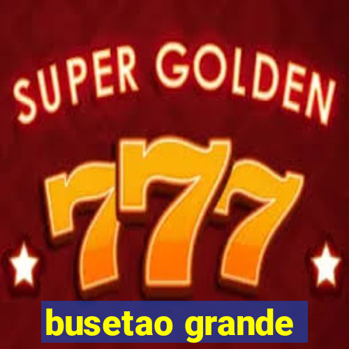 busetao grande