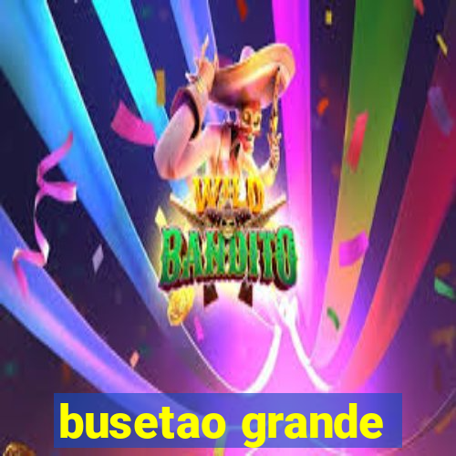 busetao grande