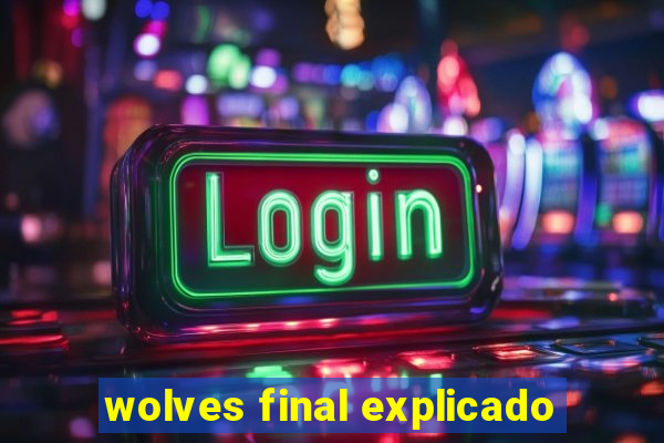 wolves final explicado