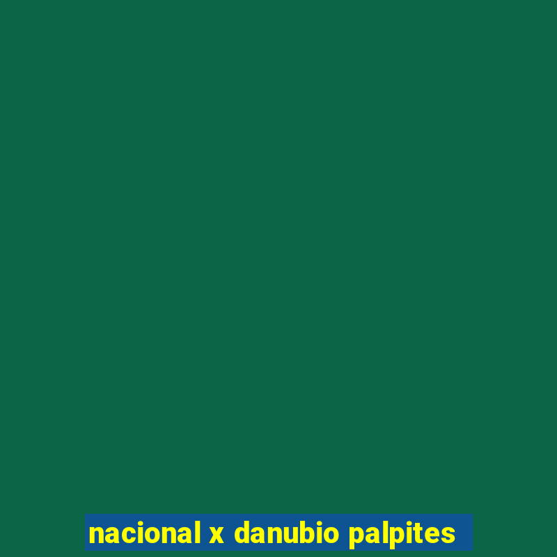 nacional x danubio palpites