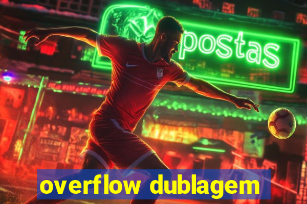 overflow dublagem