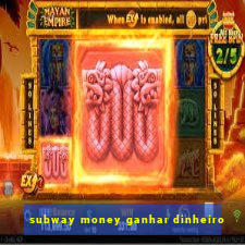 subway money ganhar dinheiro