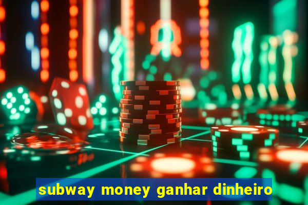 subway money ganhar dinheiro