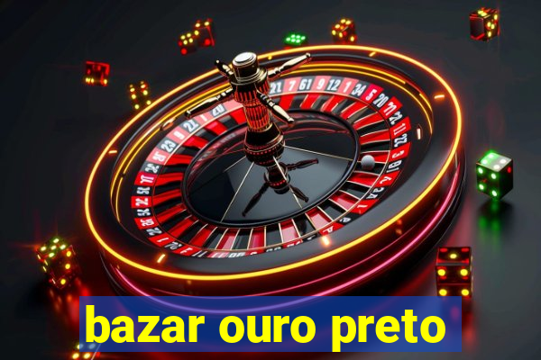 bazar ouro preto