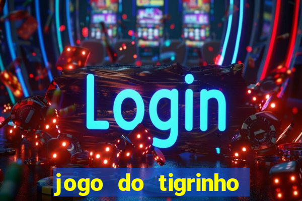 jogo do tigrinho que da bonus no cadastro