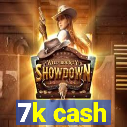 7k cash