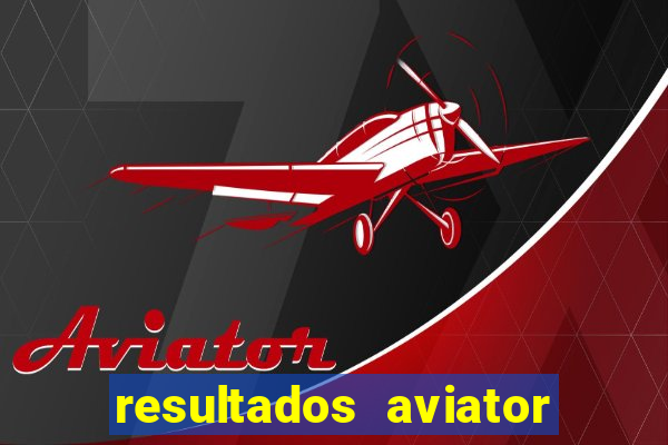 resultados aviator estrela bet