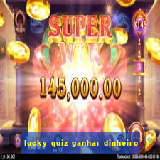 lucky quiz ganhar dinheiro