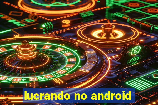 lucrando no android