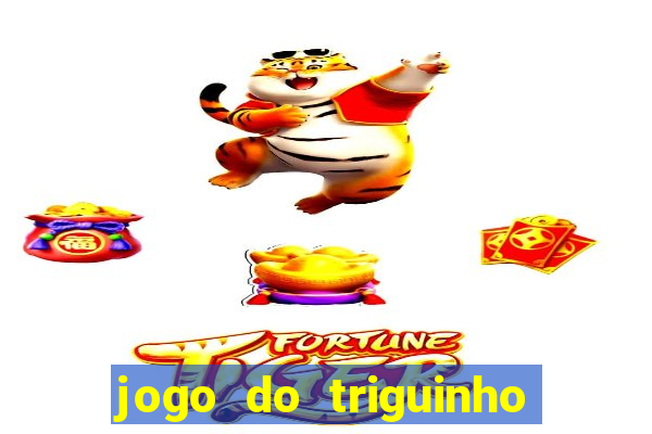 jogo do triguinho de ganhar dinheiro